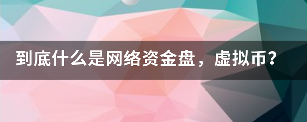 到底什么是网络资金盘<strong></p>
<p>虚拟币资金</strong>，虚拟币？