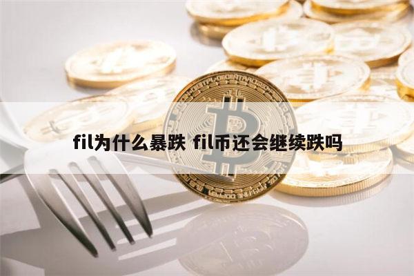 FIl暴跌(fil币为什么暴跌) FIl暴跌(fil币为什么暴跌)