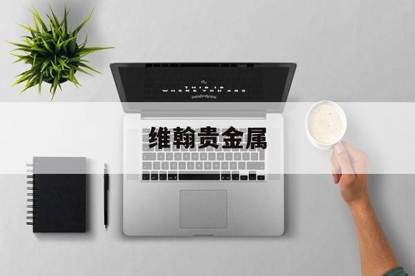 维翰贵金属(维瀚什么意思)